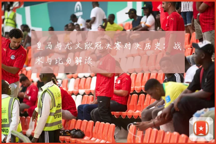 皇马与尤文欧冠决赛对决历史：战术与比分解读